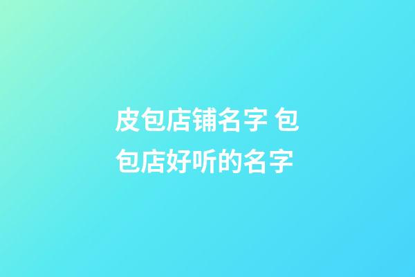 皮包店铺名字 包包店好听的名字-第1张-店铺起名-玄机派